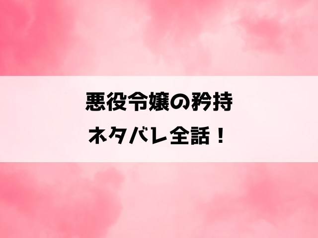 悪役令嬢の矜持の漫画ネタバレ！憎まれても義姉の幸せのために企む悪役令嬢の物語！